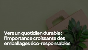 Vers un quotidien durable : l’importance croissante des emballages éco-responsables